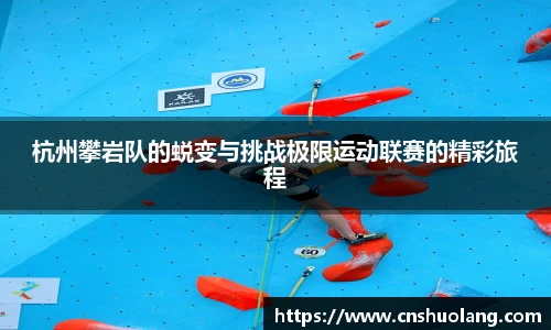 杭州攀岩队的蜕变与挑战极限运动联赛的精彩旅程